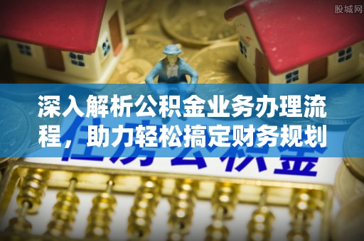 太仆寺旗深入解析公积金业务办理流程，助力轻松搞定财务规划