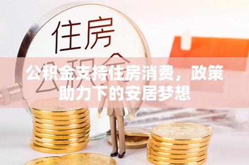 太仆寺旗公积金支持住房消费，政策助力下的安居梦想