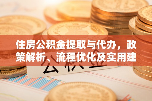 太仆寺旗住房公积金提取与代办，政策解析、流程优化及实用建议