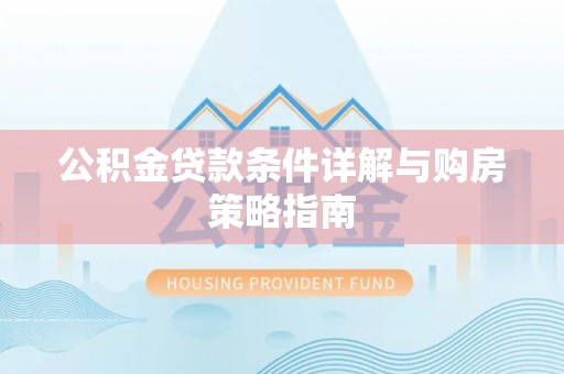 太仆寺旗公积金贷款条件详解与购房策略指南