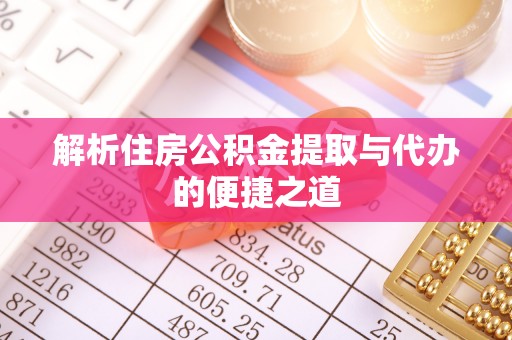 太仆寺旗解析住房公积金提取与代办的便捷之道