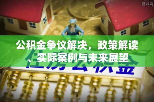 太仆寺旗公积金争议解决，政策解读、实际案例与未来展望