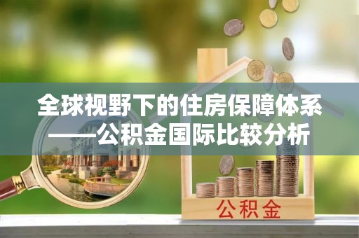 太仆寺旗全球视野下的住房保障体系——公积金国际比较分析