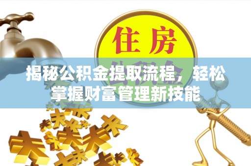 太仆寺旗揭秘公积金提取流程，轻松掌握财富管理新技能