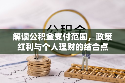 太仆寺旗解读公积金支付范围，政策红利与个人理财的结合点