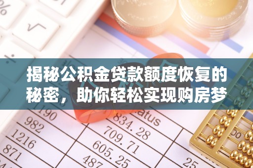 太仆寺旗揭秘公积金贷款额度恢复的秘密，助你轻松实现购房梦想