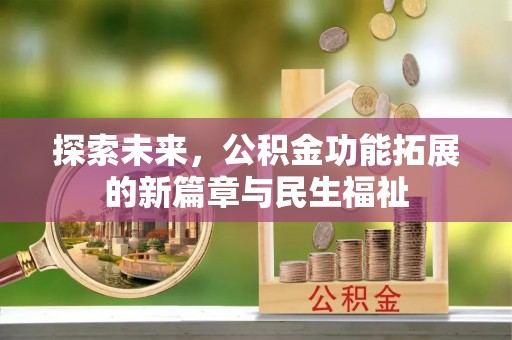 太仆寺旗探索未来，公积金功能拓展的新篇章与民生福祉
