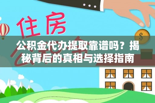 太仆寺旗公积金代办提取靠谱吗？揭秘背后的真相与选择指南